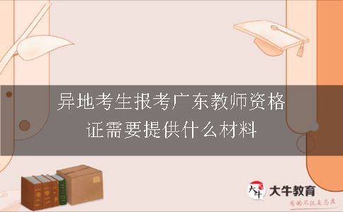 异地考生报考广东教师资格证需要提供什么材料