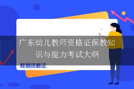 广东幼儿教师资格证保教知识与能力考试大纲