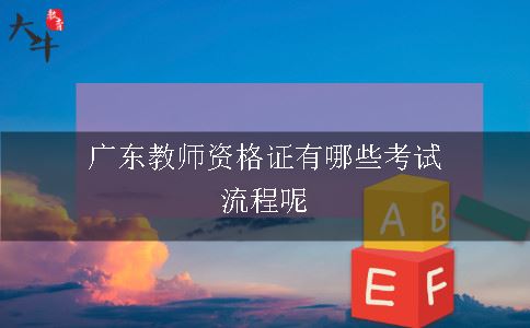 广东教师资格证有哪些考试流程呢