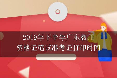 2019年下半年广东教师资格证笔试准考证打印时间