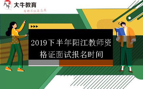 2019下半年阳江教师资格证面试报名时间