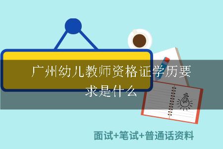 广州幼儿教师资格证学历要求是什么