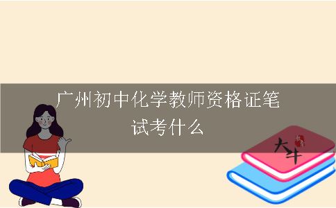 广州初中化学教师资格证笔试考什么