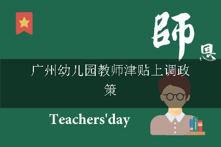 广州幼儿园教师津贴上调政策