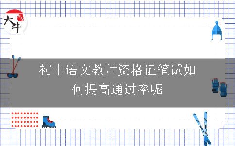 初中语文教师资格证笔试如何提高通过率呢