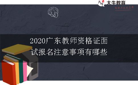 2020广东教师资格证面试报名注意事项有哪些