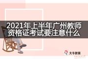2021年上半年广州教师资格证考试要注意什么？