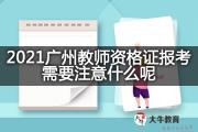 2021广州教师资格证报考需要注意什么呢？