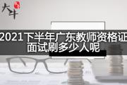 2021下半年广东教师资格证面试刷多少人呢？