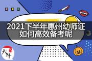 2021下半年惠州幼师证如何高效备考呢？
