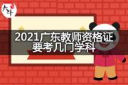 2021广东教师资格证要考几门学科？