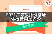 2021广东教师资格证体检费用是多少？
