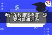 考广东教师资格证一定要考普通话吗？
