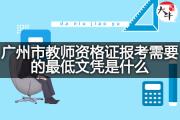 广州市教师资格证报考需要的最低文凭是什么？