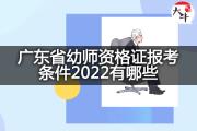 广东省幼师资格证报考条件2022有哪些？