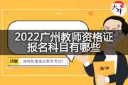 2022广州教师资格证报名科目有哪些？