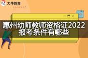 惠州幼师教师资格证2022报考条件有哪些？