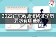 2022广东教师资格证学历要求有哪些呢？