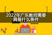 2022年广东教师需要具备什么条件？