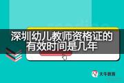 深圳幼儿教师资格证的有效时间是几年？