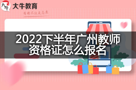 2022下半年广州教师资格证报名