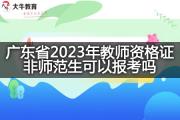 广东省2023年教师资格证非师范生可以报考吗？