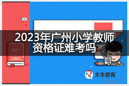 2023年广州小学教师资格证