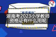 湖南考2023小学教师资格证有什么用呢？