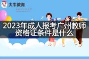 2023年成人报考广州教师资格证条件是什么？