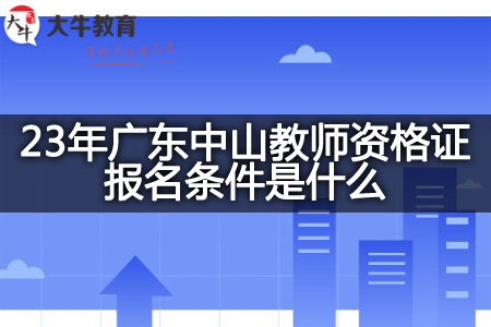 23年广东中山教师资格证报名条件