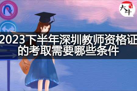 2023下半年深圳教师资格证的考取条件