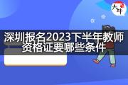 深圳报名2023下半年教师资格证要哪些条件？