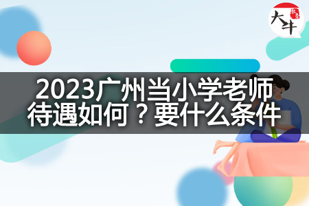 2023广州当小学老师待遇