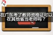 在广东考了教师资格证可以在其他省当老师吗？