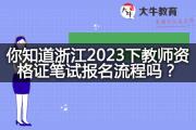 你知道浙江2023下教师资格证笔试报名流程吗？