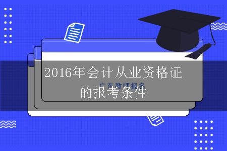 2016年会计从业资格证的报考条件