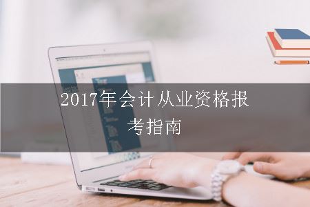 2017年会计从业资格报考指南