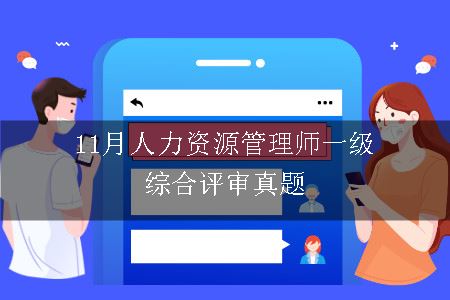 11月人力资源管理师一级综合评审真题