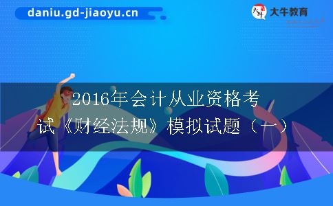 2016年会计从业资格考试《财经法规》模拟试题（一）