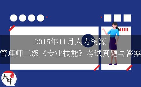 2015年11月人力资源管理师三级《专业技能》考试真题与答案