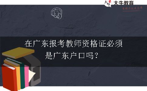在广东报考教师资格证必须是广东户口吗？