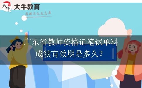 广东省教师资格证笔试单科成绩有效期是多久？