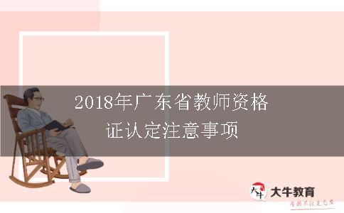 2018年广东省教师资格证认定注意事项