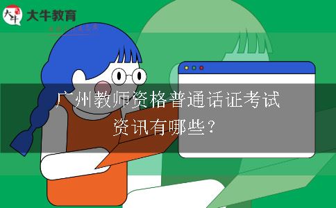 广州教师资格普通话证考试资讯有哪些？
