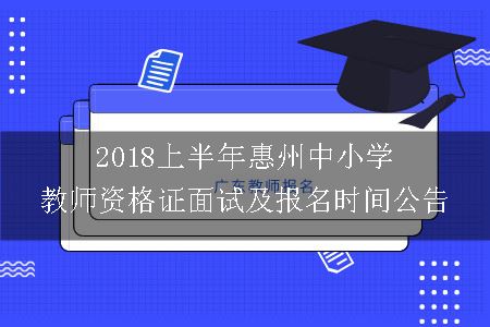 2018上半年惠州中小学教师资格证面试及报名时间公告