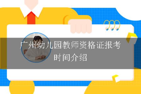 广州幼儿园教师资格证报考时间介绍