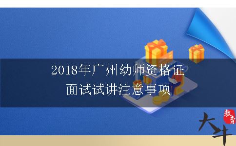 2018年广州幼师资格证面试试讲注意事项