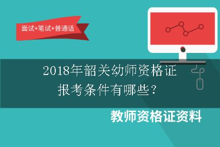 2018年韶关幼师资格证报考条件有哪些？