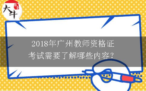 2018年广州教师资格证考试需要了解哪些内容？