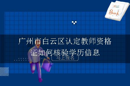 广州市白云区认定教师资格证如何核验学历信息